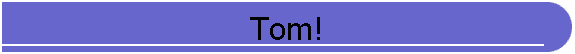 Tom!